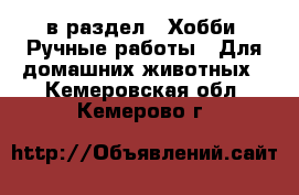  в раздел : Хобби. Ручные работы » Для домашних животных . Кемеровская обл.,Кемерово г.